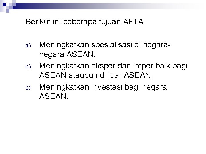 Berikut ini beberapa tujuan AFTA a) b) c) Meningkatkan spesialisasi di negara ASEAN. Meningkatkan