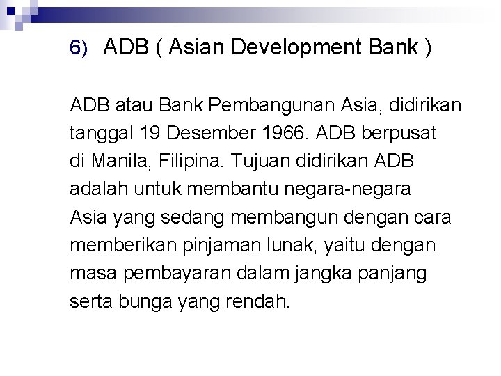 6) ADB ( Asian Development Bank ) ADB atau Bank Pembangunan Asia, didirikan tanggal