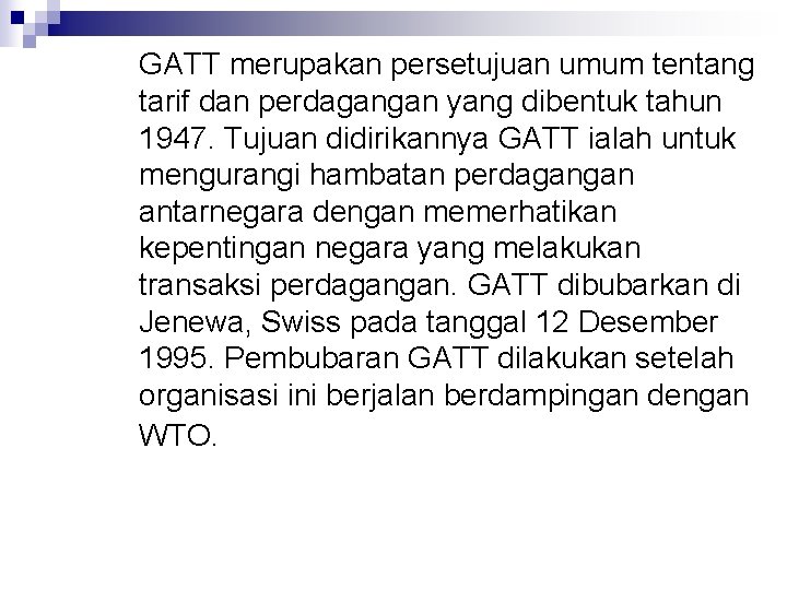 GATT merupakan persetujuan umum tentang tarif dan perdagangan yang dibentuk tahun 1947. Tujuan didirikannya