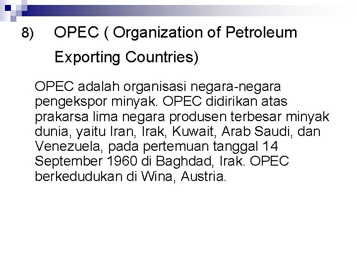 8) OPEC ( Organization of Petroleum Exporting Countries) OPEC adalah organisasi negara-negara pengekspor minyak.