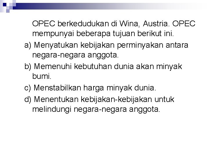 OPEC berkedudukan di Wina, Austria. OPEC mempunyai beberapa tujuan berikut ini. a) Menyatukan kebijakan