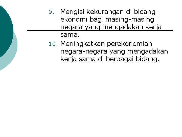 Mengisi kekurangan di bidang ekonomi bagi masing-masing negara yang mengadakan kerja sama. 10. Meningkatkan