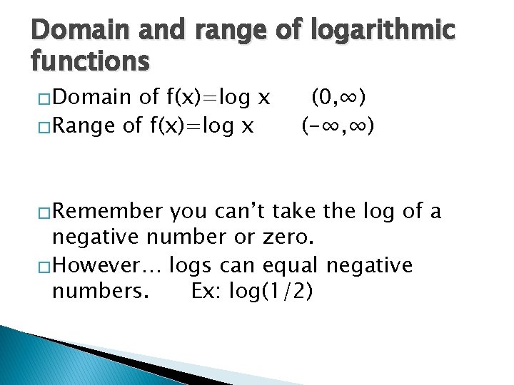 Domain and range of logarithmic functions �Domain of f(x)=log x �Range of f(x)=log x