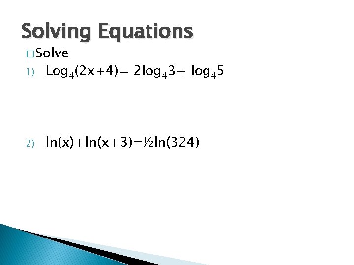Solving Equations � Solve 1) Log 4(2 x+4)= 2 log 43+ log 45 2)