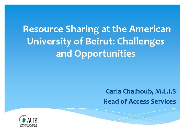  Resource Sharing at the American University of Beirut: Challenges and Opportunities Carla Chalhoub,