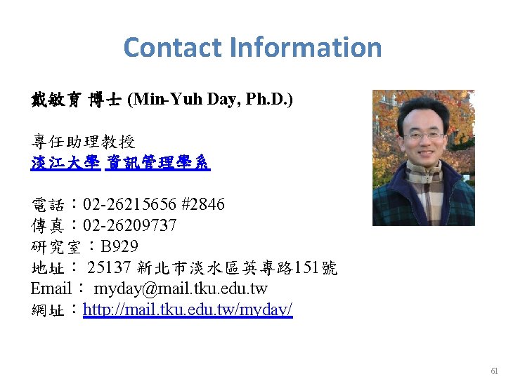 Contact Information 戴敏育 博士 (Min-Yuh Day, Ph. D. ) 　 專任助理教授 淡江大學 資訊管理學系 電話：