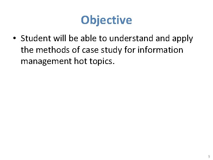 Objective • Student will be able to understand apply the methods of case study