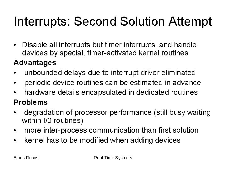 Interrupts: Second Solution Attempt • Disable all interrupts but timer interrupts, and handle devices