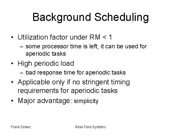 Background Scheduling • Utilization factor under RM < 1 – some processor time is