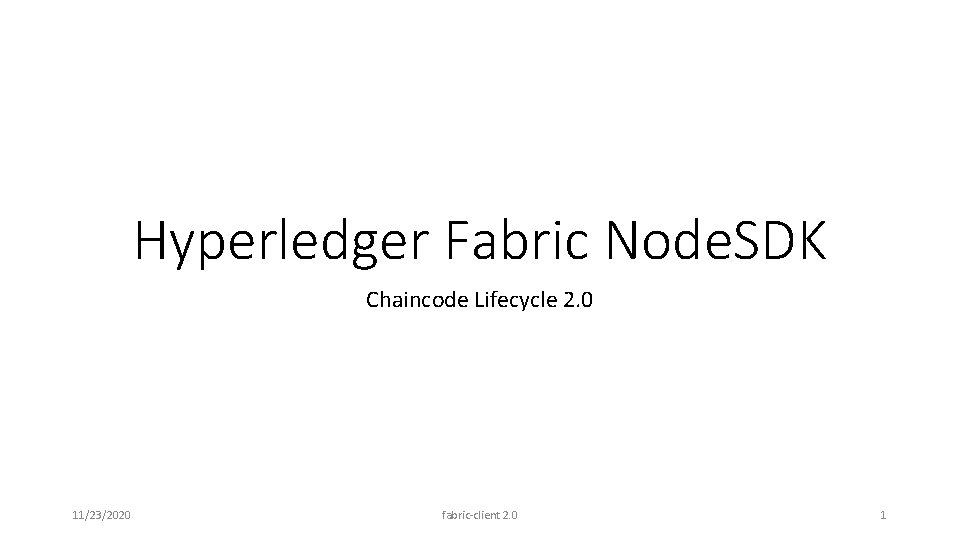 Hyperledger Fabric Node. SDK Chaincode Lifecycle 2. 0 11/23/2020 fabric-client 2. 0 1 