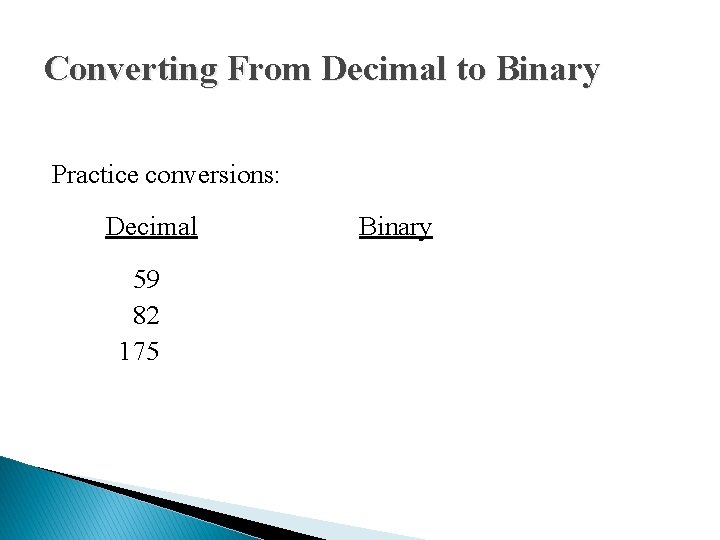 Converting From Decimal to Binary Practice conversions: Decimal Binary 59 82 175 