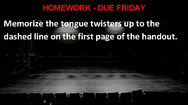 HOMEWORK - DUE FRIDAY Memorize the tongue twisters up to the dashed line on