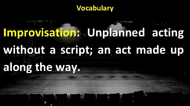 Vocabulary Improvisation: Unplanned acting without a script; an act made up along the way.