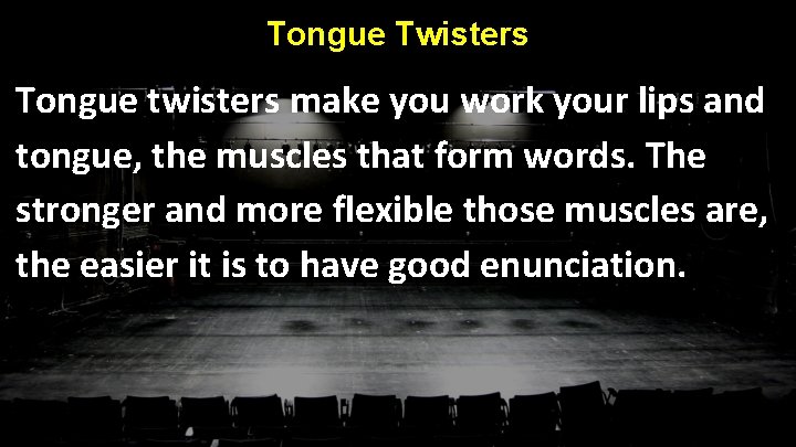 Tongue Twisters Tongue twisters make you work your lips and tongue, the muscles that