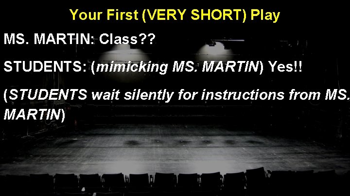 Your First (VERY SHORT) Play MS. MARTIN: Class? ? STUDENTS: (mimicking MS. MARTIN) Yes!!