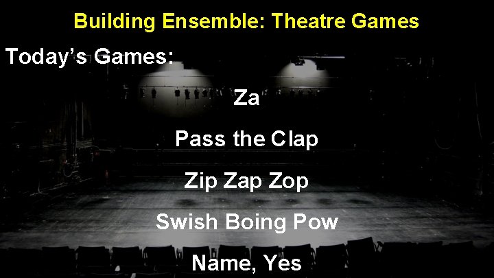 Building Ensemble: Theatre Games Today’s Games: Za Pass the Clap Zip Zap Zop Swish