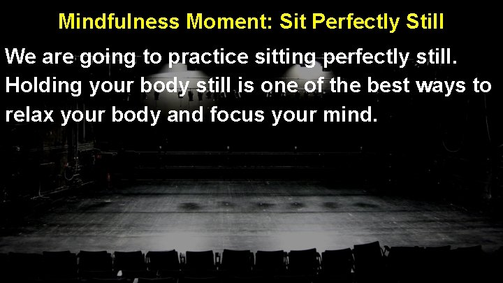 Mindfulness Moment: Sit Perfectly Still We are going to practice sitting perfectly still. Holding