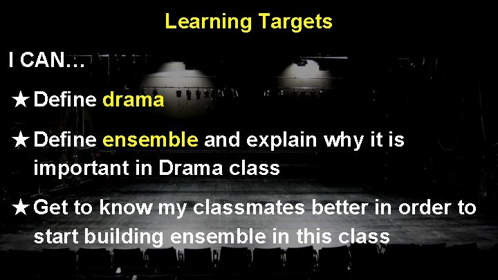 Learning Targets I CAN… ★ Define drama ★ Define ensemble and explain why it