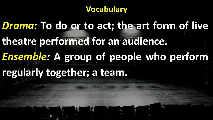 Vocabulary Drama: To do or to act; the art form of live theatre performed