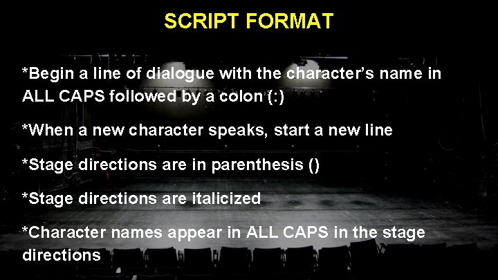 SCRIPT FORMAT *Begin a line of dialogue with the character’s name in ALL CAPS