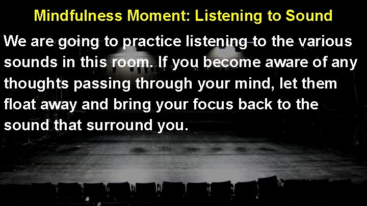 Mindfulness Moment: Listening to Sound We are going to practice listening to the various