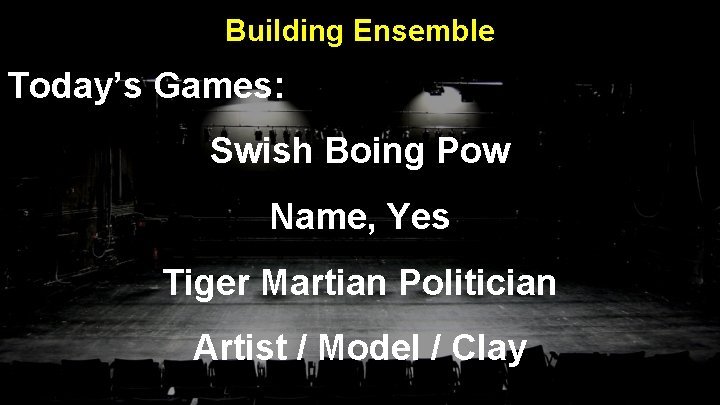 Building Ensemble Today’s Games: Swish Boing Pow Name, Yes Tiger Martian Politician Artist /