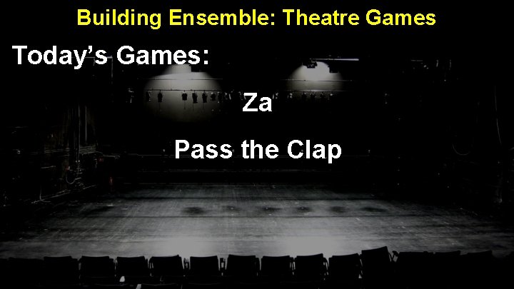 Building Ensemble: Theatre Games Today’s Games: Za Pass the Clap 