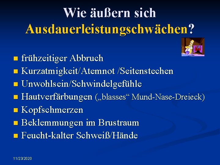 Wie äußern sich Ausdauerleistungschwächen? frühzeitiger Abbruch n Kurzatmigkeit/Atemnot /Seitenstechen n Unwohlsein/Schwindelgefühle n Hautverfärbungen („blasses“