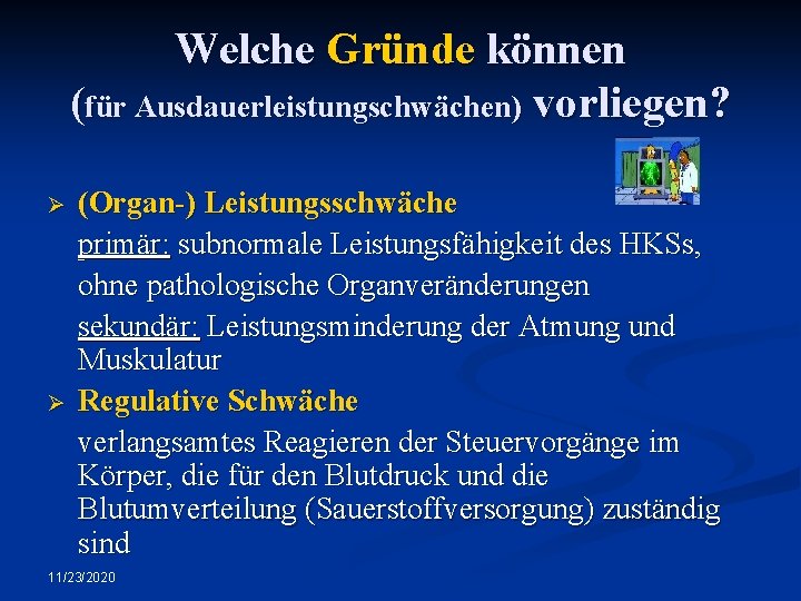 Welche Gründe können (für Ausdauerleistungschwächen) vorliegen? (Organ-) Leistungsschwäche primär: subnormale Leistungsfähigkeit des HKSs, ohne