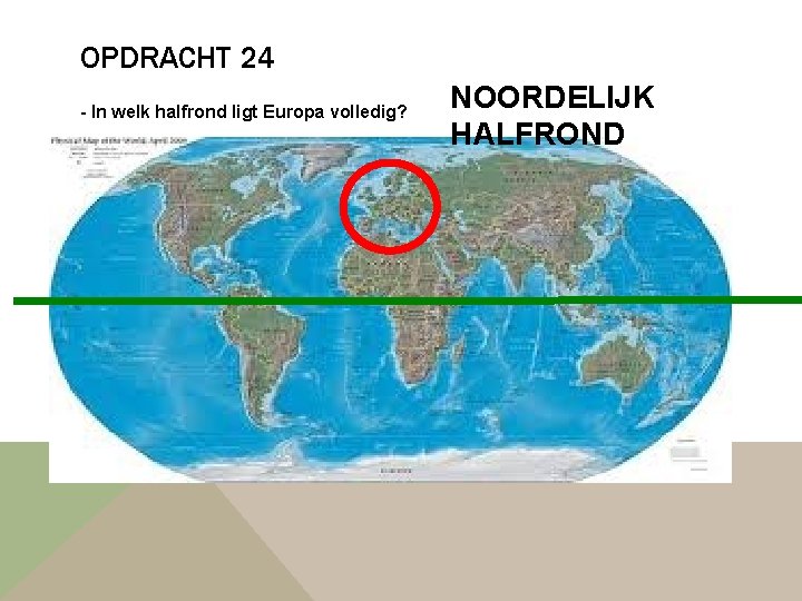 OPDRACHT 24 - In welk halfrond ligt Europa volledig? NOORDELIJK HALFROND 