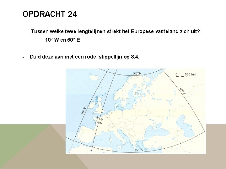 OPDRACHT 24 - Tussen welke twee lengtelijnen strekt het Europese vasteland zich uit? 10°