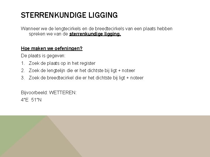 STERRENKUNDIGE LIGGING Wanneer we de lengtecirkels en de breedtecirkels van een plaats hebben spreken