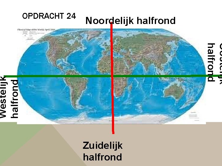 Noordelijk halfrond Oostelijk halfrond Westelijk halfrond OPDRACHT 24 Zuidelijk halfrond 