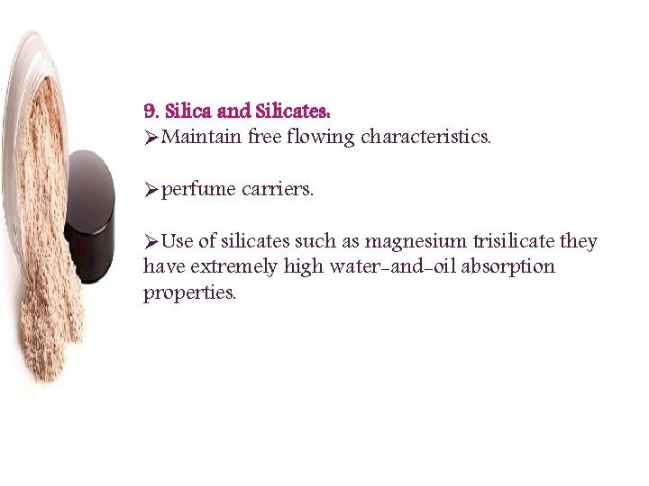 9. Silica and Silicates: ØMaintain free flowing characteristics. Øperfume carriers. ØUse of silicates such