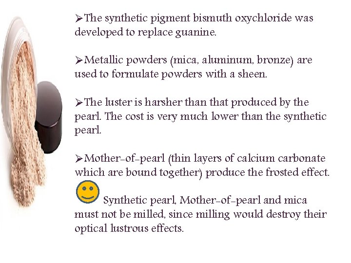 ØThe synthetic pigment bismuth oxychloride was developed to replace guanine. ØMetallic powders (mica, aluminum,