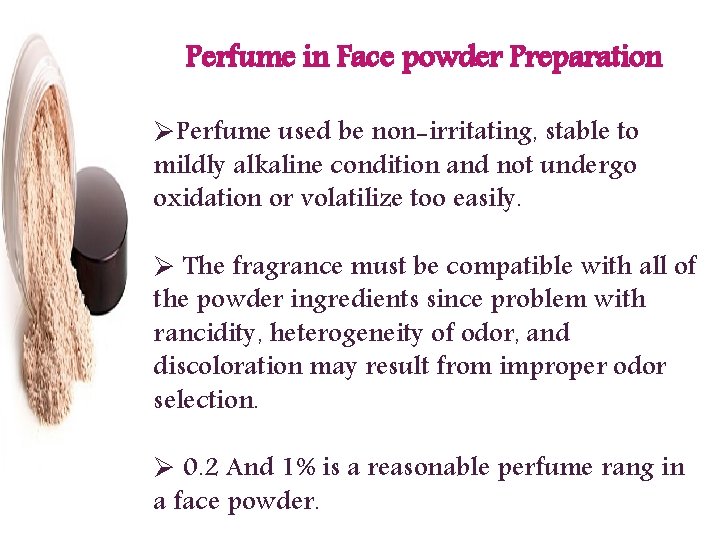 Perfume in Face powder Preparation ØPerfume used be non-irritating, stable to mildly alkaline condition