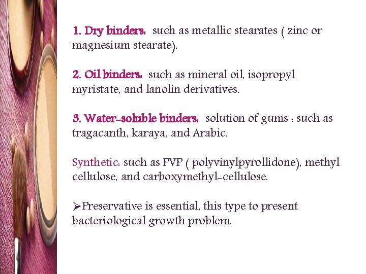 1. Dry binders: such as metallic stearates ( zinc or magnesium stearate). 2. Oil