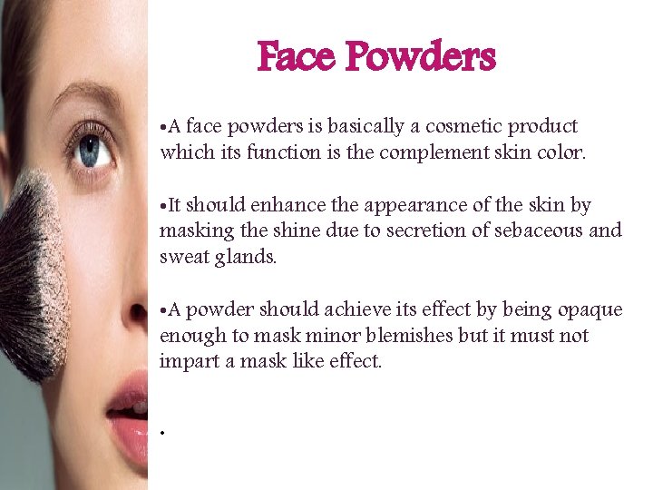 Face Powders • A face powders is basically a cosmetic product which its function