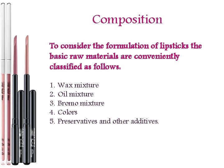 Composition To consider the formulation of lipsticks the basic raw materials are conveniently classified