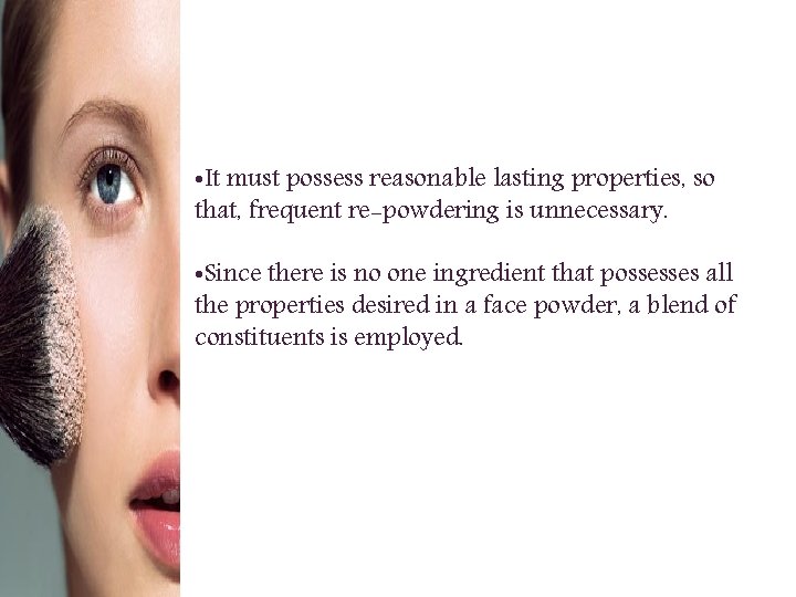  • It must possess reasonable lasting properties, so that, frequent re-powdering is unnecessary.