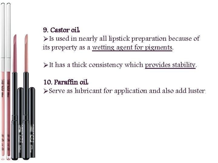 9. Castor oil: ØIs used in nearly all lipstick preparation because of its property