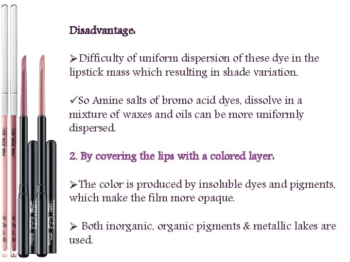 Disadvantage: ØDifficulty of uniform dispersion of these dye in the lipstick mass which resulting