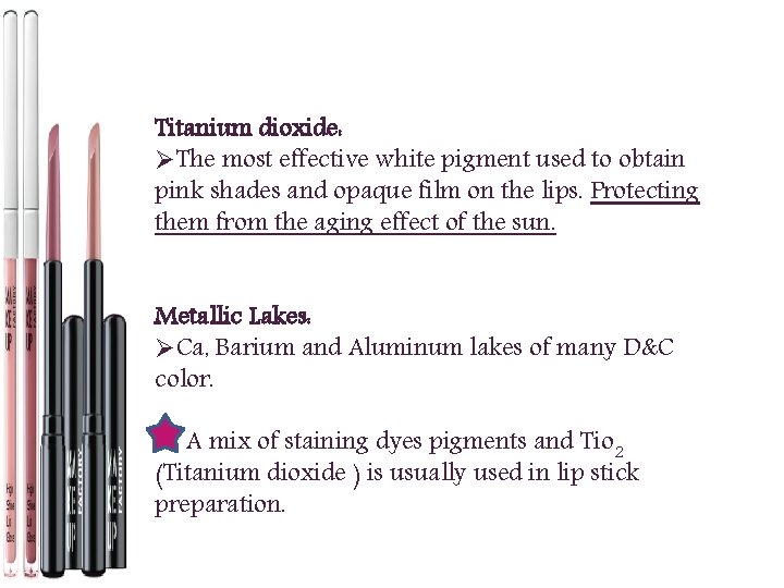 Titanium dioxide: ØThe most effective white pigment used to obtain pink shades and opaque