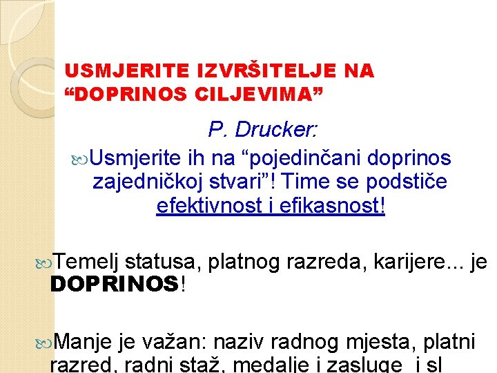 USMJERITE IZVRŠITELJE NA “DOPRINOS CILJEVIMA” P. Drucker: Usmjerite ih na “pojedinčani doprinos zajedničkoj stvari”!