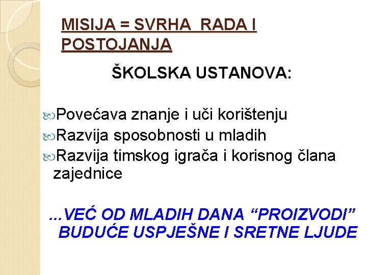 MISIJA = SVRHA RADA I POSTOJANJA ŠKOLSKA USTANOVA: Povećava znanje i uči korištenju Razvija