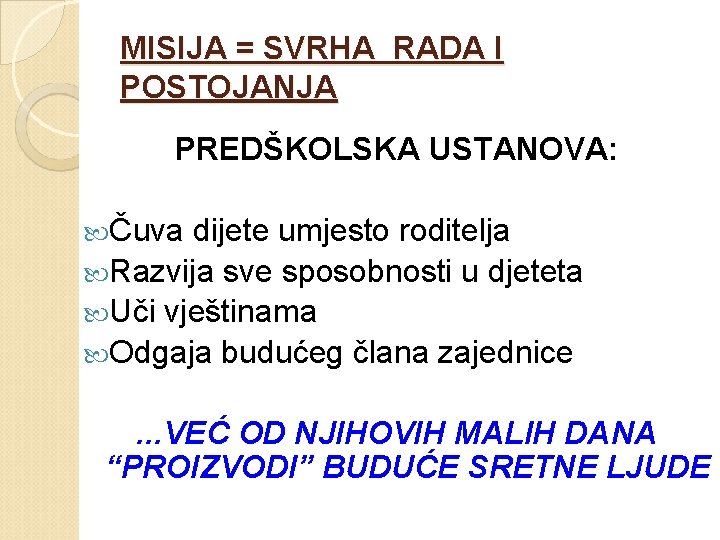 MISIJA = SVRHA RADA I POSTOJANJA PREDŠKOLSKA USTANOVA: Čuva dijete umjesto roditelja Razvija sve
