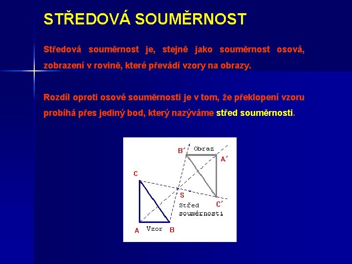 STŘEDOVÁ SOUMĚRNOST Středová souměrnost je, stejně jako souměrnost osová, zobrazení v rovině, které převádí