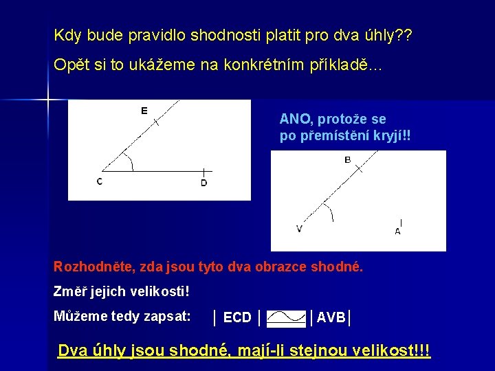 Kdy bude pravidlo shodnosti platit pro dva úhly? ? Opět si to ukážeme na