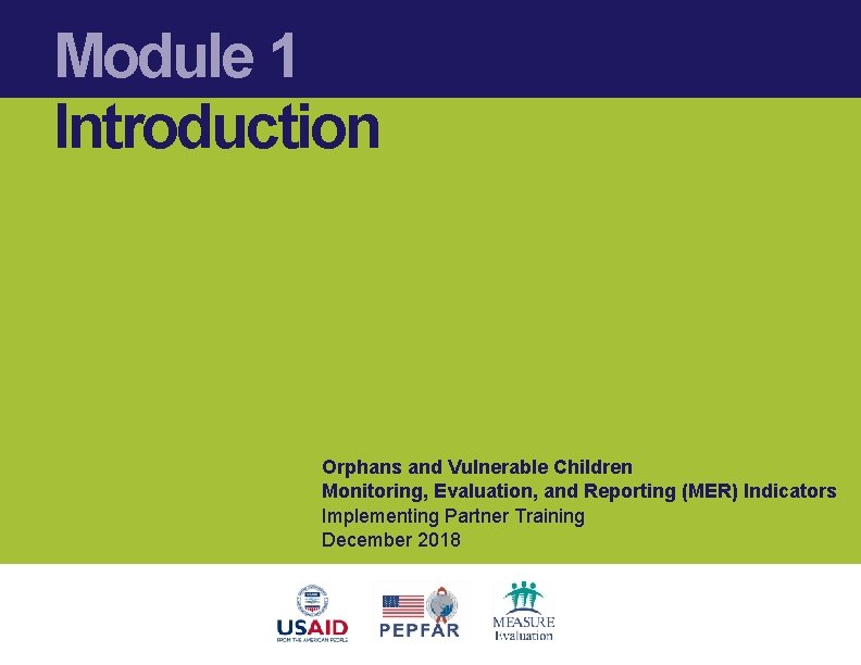 Module 1 Introduction Orphans and Vulnerable Children Monitoring, Evaluation, and Reporting (MER) Indicators Implementing