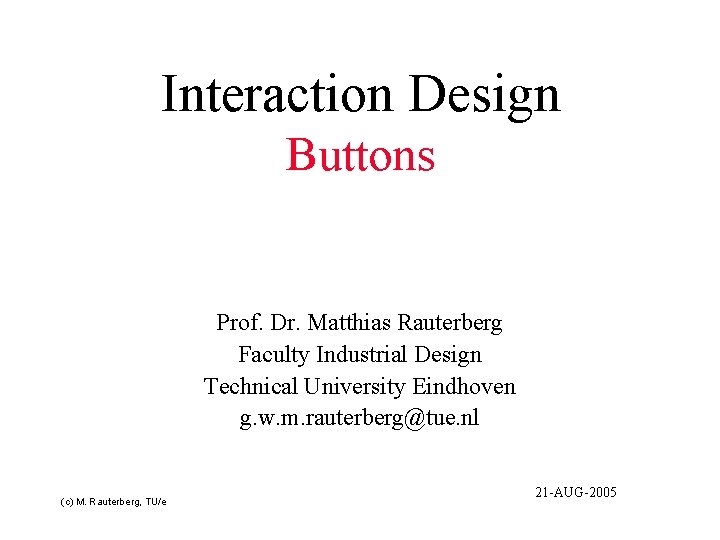 Interaction Design Buttons Prof. Dr. Matthias Rauterberg Faculty Industrial Design Technical University Eindhoven g.